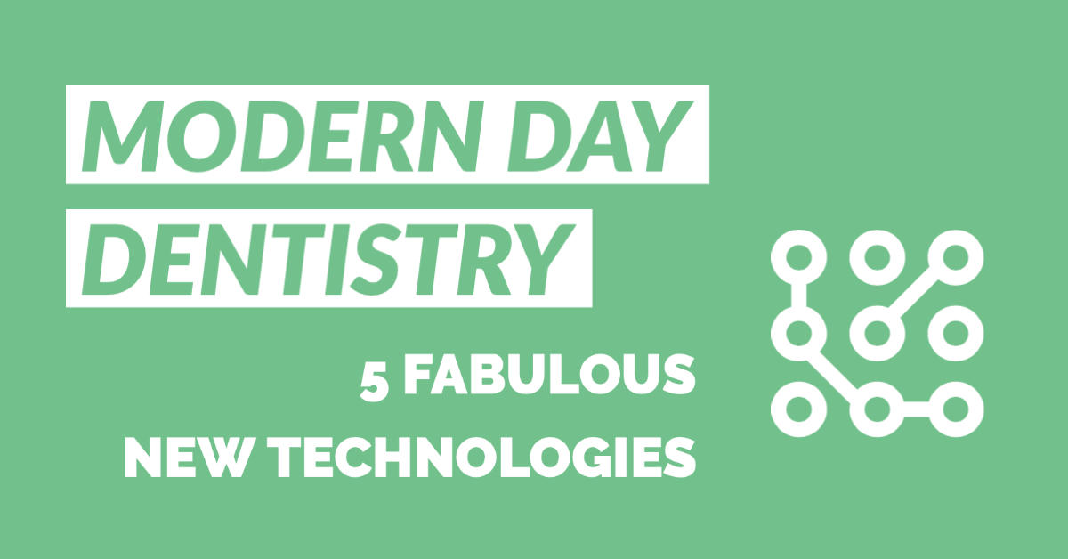 Modern Day Dentistry: Five Fabulous New Technologies