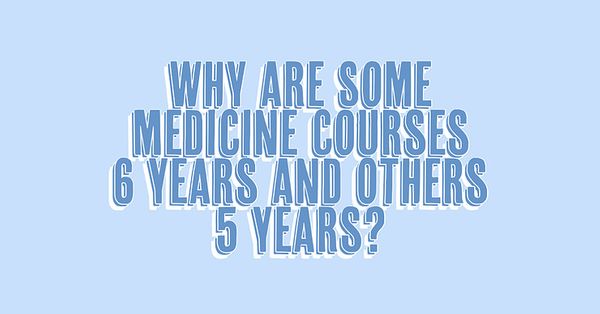 Why Are Some Medicine Courses 6 Years And Others 5 Years?